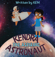 Kendra the Aspiring Astronaut: Follow Your Dream