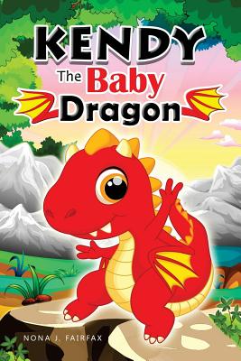 KENDY The BABY DRAGON: Bedtime Stories for Kids, Baby Books, Kids Books, Children's Books, Preschool Books, Toddler Books, Ages 3-5, Kids Picture Book (dragon books for kids) - Nona J Fairfax