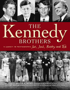 Kennedy Brothers: Joe, Jack, Bobby and Ted a Legacy in Photographs
