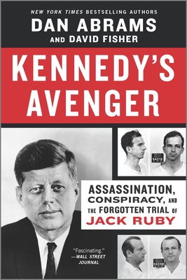 Kennedy's Avenger: Assassination, Conspiracy, and the Forgotten Trial of Jack Ruby - Abrams, Dan, and Fisher, David