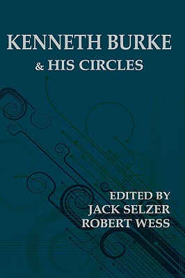 Kenneth Burke and His Circles - Selzer, Jack (Editor), and Wess, Robert (Editor)