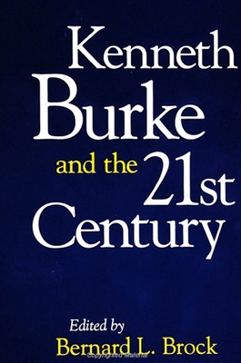 Kenneth Burke and the 21st Century - Brock, Bernard L (Editor)