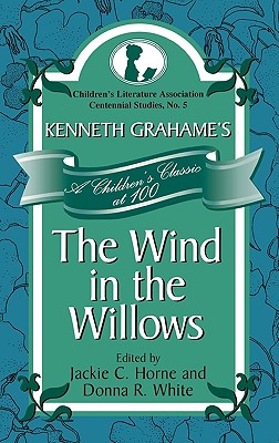 Kenneth Grahame's The Wind in the Willows: A Children's Classic at 100 - Horne, Jackie C (Editor), and White, Donna R (Editor)