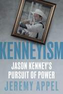 Kenneyism: Jason Kenney's Pursuit of Power