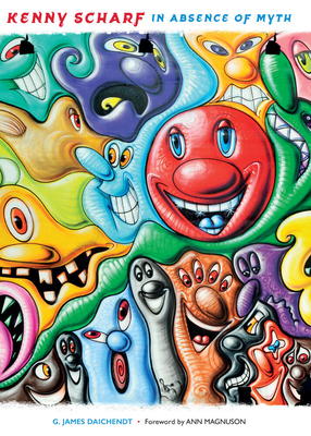 Kenny Scharf: In Absence of Myth - Daichendt, G James, and Magnuson, Ann (Foreword by)