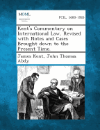 Kent's Commentary on International Law, Revised With Notes and Cases Brought Down to the Present Time