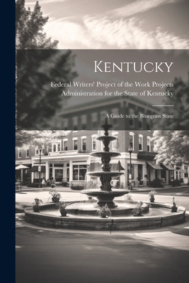 Kentucky; a Guide to the Bluegrass State - Federal Writers' Project of the Work (Creator)