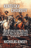 Kentucky Choirboy: The life and times of a Confederate raider from his escape from Camp Douglas to the raid on St. Albans, the extradition trial in Montreal, and the pursuit of justice against the Ku Klux Klan.