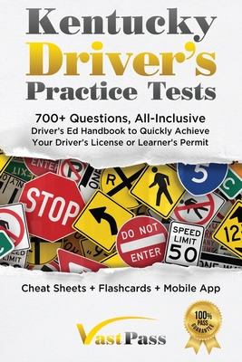 Kentucky Driver's Practice Tests: 700+ Questions, All-Inclusive Driver's Ed Handbook to Quickly achieve your Driver's License or Learner's Permit (Cheat Sheets + Digital Flashcards + Mobile App) - Vast, Stanley