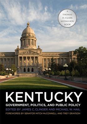 Kentucky Government, Politics, and Public Policy - Clinger, James C (Editor), and Hail, Michael W (Editor), and McConnell, Mitch (Foreword by)