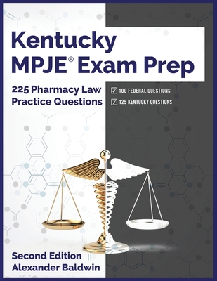 Kentucky MPJE Exam Prep: 225 Pharmacy Law Practice Questions, Second Edition - Baldwin, Alexander