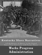 Kentucky Slave Narratives: A Folk History of Slavery in the United States from Interviews with Former Slaves