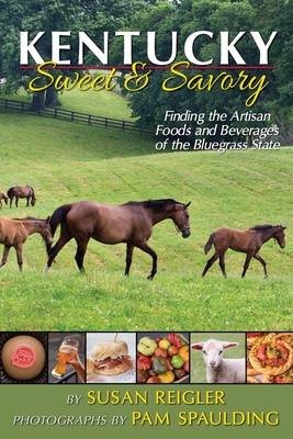 Kentucky - Sweet & Savory: Finding the Artisan Foods and Beverages of the Bluegrass State - Reigler, Susan, and Spaulding, Pam (Photographer)