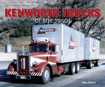 Kenworth Trucks of the 1950s - Adams, Ron