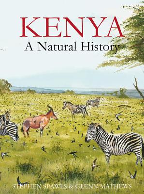 Kenya: A Natural History - Spawls, Steve, and Mathews, Glenn