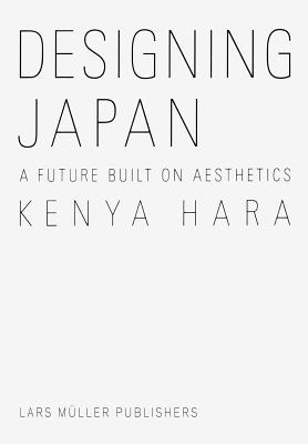 Kenya Hara: Designing Japan: A Future Built on Aesthetics - Hara, Kenya