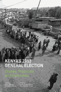 Kenya's 2013 General Election: Stakes, Practices and Outcome