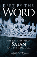 Kept By The Word: The Rise and Fall of Satan and His Kingdom