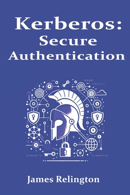 Kerberos: Secure Authentication in Enterprise Networks - Relington, James