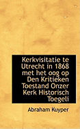 Kerkvisitatie Te Utrecht in 1868 Met Het Oog Op Den Kritieken Toestand Onzer Kerk Historisch Toegeli