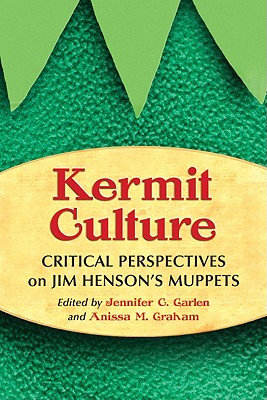 Kermit Culture: Critical Perspectives on Jim Henson's Muppets - Garlen, Jennifer C (Editor), and Graham, Anissa M (Editor)