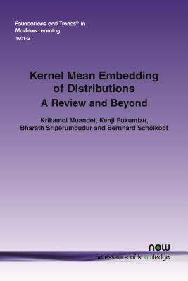 Kernel Mean Embedding of Distributions: A Review and Beyond - Muandet, Krikamol, and Fukumizu, Kenji, and Sriperumbudur, Bharath