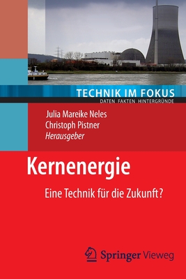 Kernenergie: Eine Technik Fur Die Zukunft? - Neles, Julia (Editor), and Pistner, Christoph (Editor)