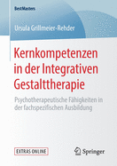 Kernkompetenzen in Der Integrativen Gestalttherapie: Psychotherapeutische Fhigkeiten in Der Fachspezifischen Ausbildung