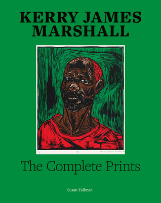 Kerry James Marshall: The Complete Prints: 1976-2022 - Marshall, Kerry James, and Tallman, Susan