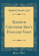 Keshub Chunder Sen's English Visit (Classic Reprint)