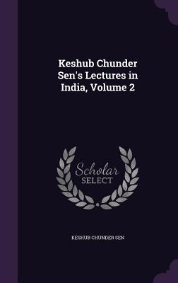 Keshub Chunder Sen's Lectures in India, Volume 2 - Sen, Keshub Chunder