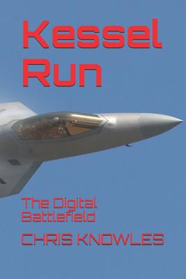 Kessel Run: The Digital Battlefield - Knowles, Chris