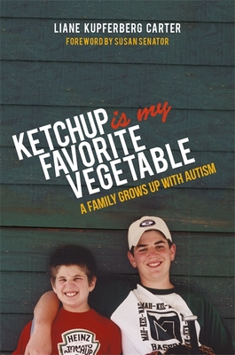Ketchup Is My Favorite Vegetable: A Family Grows Up with Autism - Kupferberg Carter, Liane Kupferberg, and Senator, Susan (Foreword by)