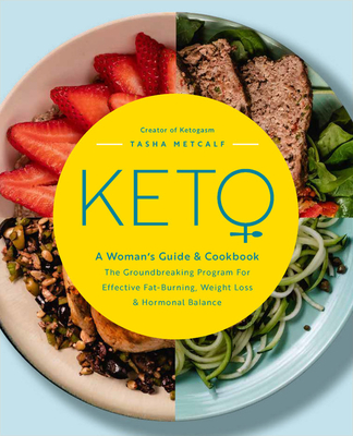 Keto: A Woman's Guide and Cookbook: The Groundbreaking Program for Effective Fat-Burning, Weight Loss & Hormonal Balance - Metcalf, Tasha