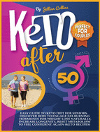 Keto after 50: Easy Guide To Keto Diet For Seniors. Discover How To Engage Fat-Burning Hormones For Weight Loss Naturally, Increase Longevity, Reset Metabolism To Feel Confident Again (Keto Recipes)
