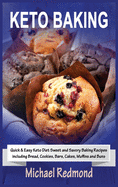 Keto Baking: Quick & Easy Keto Diet Sweet and Savory Baking Recipes including Bread, Cookies, Bars, Cakes, Muffins and Buns