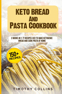 Keto Bread And Pasta Cookbook: 2 Books In 1: 77 Recipes (x2) To Bake Ketogenic Bread And Cook Pasta At Home