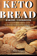 Keto Bread Bakers Cookbook: A low carb keto baking guide for making fresh and healthy bread