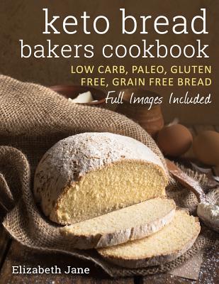 Keto Bread Bakers Cookbook: Keto Bread Bakers Cookbook - Jane, Elizabeth