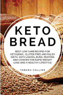 Keto Bread: Best Low Carb Recipes for Ketogenic, Gluten Free and Paloe Diets. Keto Loaves, Buns, Muffins, and Cookies for Rapid Weight Loss and a Healthy Lifestyle