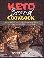 Keto Bread Cookbook: Easy and Delicious and Low Carb Recipes for Every Meal to Lose Weight, Burn Fat and Transform Your Body