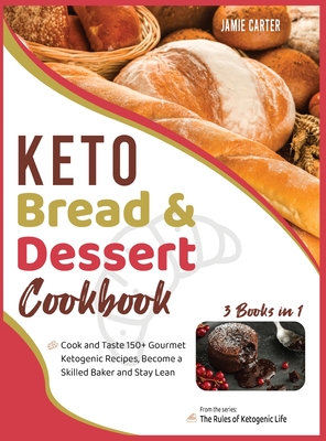 Keto Bread & Dessert Cookbook [3 Books in 1]: Cook and Taste 150+ Gourmet Ketogenic Recipes, Become a Skilled Baker and Stay Lean - Jamie Carter, Rosa