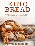 Keto Bread: Easy And Delicious Keto Bread Recipes For Weight Loss