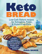 Keto Bread: Low-Carb Bakers recipes for Ketogenic, Paleo, & Gluten-Free Diets. Perfect Keto Buns, Muffins, Cookies and Loaves for Weight Loss and Healthy Eating. (keto snacks, keto bread recipes, keto easy)
