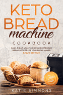 Keto Bread Machine Cookbook #2020: Easy, Cheap & Fast Homemade Ketogenic Bread Recipes For Your Bread Maker Intensify Weight Loss & Healthy Living