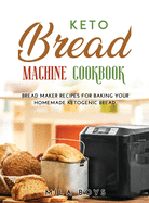Keto Bread Machine Cookbook: Bread maker recipes for baking your homemade ketogenic bread.