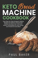 Keto Bread Machine Cookbook: Easy Step-by-Step Ketogenic Baking Recipes for Homemade Bread, Delicious Low-Carb and Gluten-Free Recipes