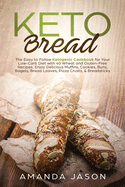 Keto Bread: The Easy to Follow Ketogenic Cookbook for Your Low-Carb Diet with 40 Wheat and Gluten-Free Recipes. Enjoy Delicious Muffins, Cookies, Buns, Bagels, Bread Loaves, Pizza Crusts, & Breadsticks