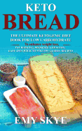 Keto Bread: The Ultimate Ketogenic Diet Book for Low Carbohydrate; to Enhance Weight Loss, Fat Burning, Promote a Healthy, Easy and quick to follow Guides; Recipes