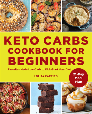 Keto Carbs Cookbook for Beginners: Favorites Made Low Carb to Kick-Start Your Diet - Carrico, Lolita